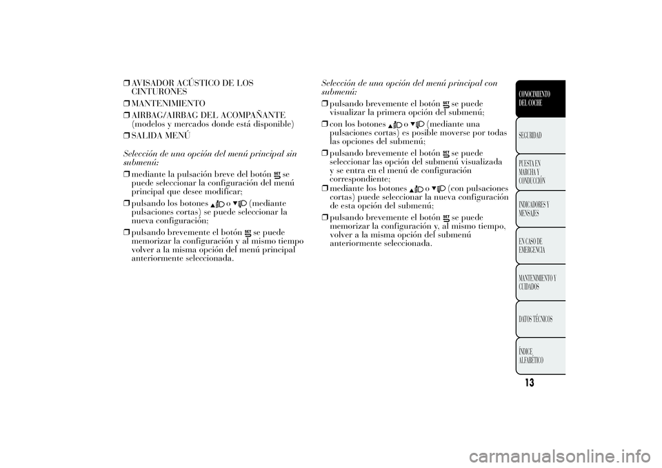 Lancia Ypsilon 2012  Manual de Empleo y Cuidado (in Spanish) ❒AVISADOR ACÚSTICO DE LOS
CINTURONES
❒MANTENIMIENTO
❒AIRBAG/AIRBAG DEL ACOMPAÑANTE
(modelos y mercados donde está disponible)
❒SALIDA MENÚ
Selección de una opción del menú principal sin