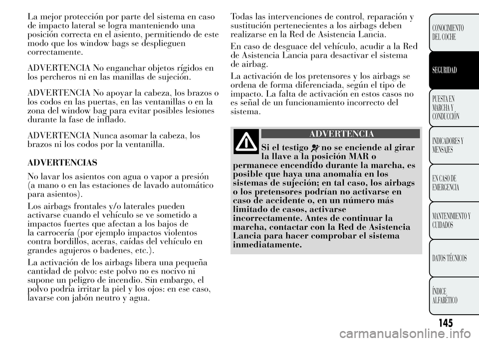 Lancia Ypsilon 2015  Manual de Empleo y Cuidado (in Spanish) La mejor protección por parte del sistema en caso
de impacto lateral se logra manteniendo una
posición correcta en el asiento, permitiendo de este
modo que los window bags se desplieguen
correctamen