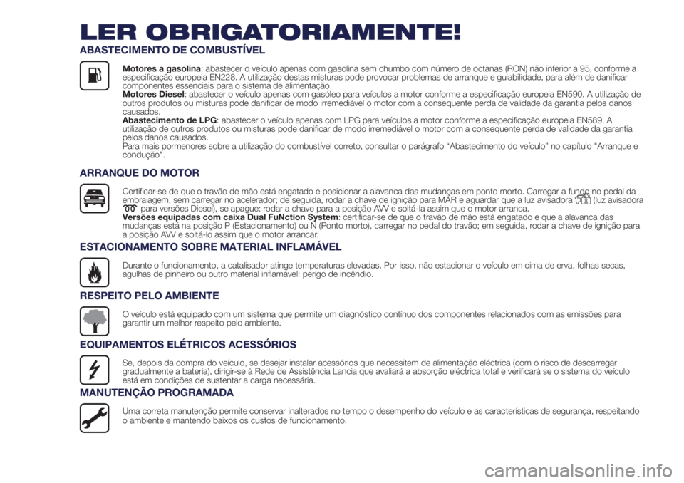 Lancia Ypsilon 2021  Manual de Uso e Manutenção (in Portuguese) LER OBRIGATORIAMENTE!
ABASTECIMENTO DE COMBUSTÍVEL
Motores a gasolina: abastecer o veículo apenas com gasolina sem chumbo com número de octanas (RON) não inferior a 95, conforme a
especificação 