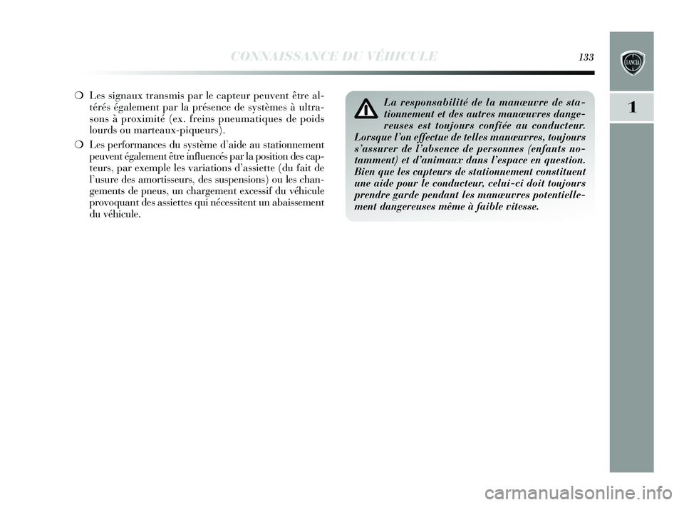 Lancia Delta 2015  Notice dentretien (in French) CONNAISSANCE DU VÉHICULE133
1
❍Les signaux transmis par le capteur peuvent être al-
térés également par la présence de systèmes à ultra-
sons à proximité (ex. freins pneumatiques de poids
