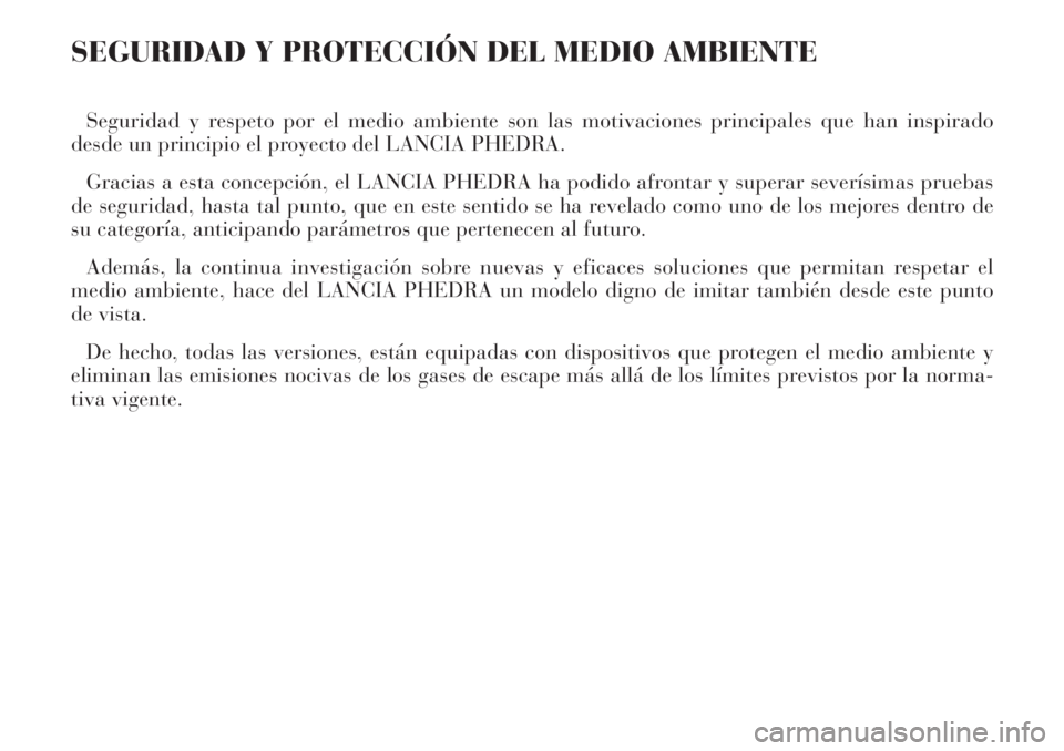 Lancia Phedra 2007  Manual de Empleo y Cuidado (in Spanish) SEGURIDAD Y PROTECCIÓN DEL MEDIO AMBIENTE
Seguridad y respeto por el medio ambiente son las motivaciones principales que han inspirado
desde un principio el proyecto del LANCIA PHEDRA.
Gracias a esta