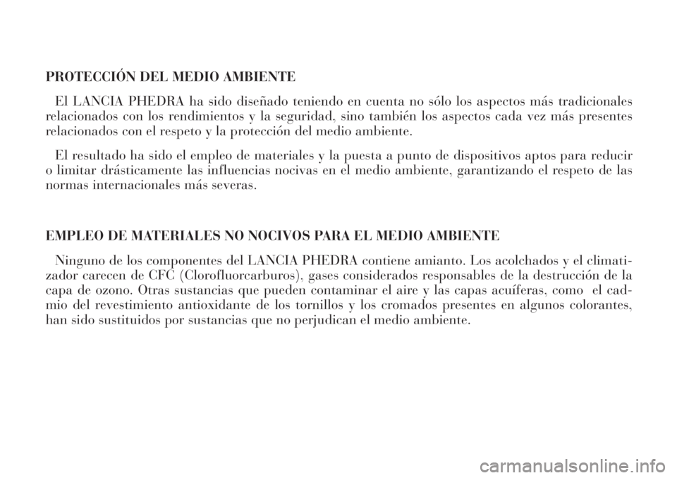 Lancia Phedra 2007  Manual de Empleo y Cuidado (in Spanish) PROTECCIÓN DEL MEDIO AMBIENTE
El LANCIA PHEDRA ha sido diseñado teniendo en cuenta no sólo los aspectos más tradicionales
relacionados con los rendimientos y la seguridad, sino también los aspect