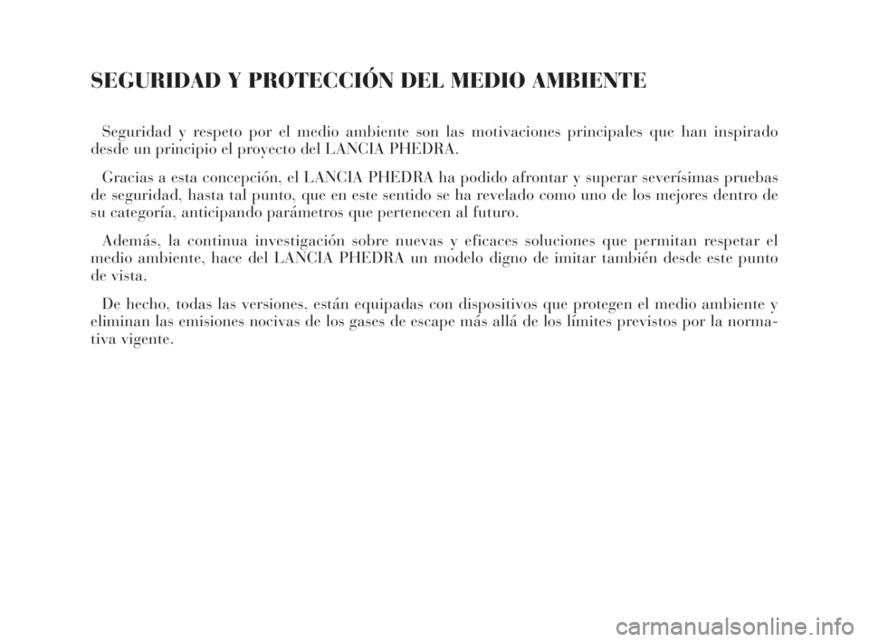 Lancia Phedra 2009  Manual de Empleo y Cuidado (in Spanish) SEGURIDAD Y PROTECCIÓN DEL MEDIO AMBIENTE
Seguridad y respeto por el medio ambiente son las motivaciones principales que han inspirado
desde un principio el proyecto del LANCIA PHEDRA.
Gracias a esta