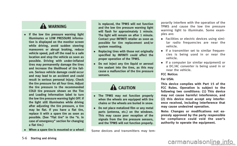 INFINITI M HYBRID 2013  Owners Manual 5-6Starting and driving
WARNING
.If the low tire pressure warning light
illuminates or LOW PRESSURE informa-
tion is displayed on the monitor screen
while driving, avoid sudden steering
maneuvers or a