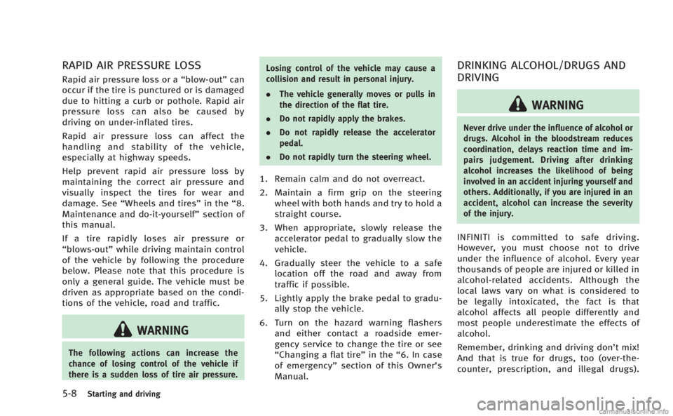 INFINITI M HYBRID 2013  Owners Manual 5-8Starting and driving
RAPID AIR PRESSURE LOSS
Rapid air pressure loss or a“blow-out”can
occur if the tire is punctured or is damaged
due to hitting a curb or pothole. Rapid air
pressure loss can