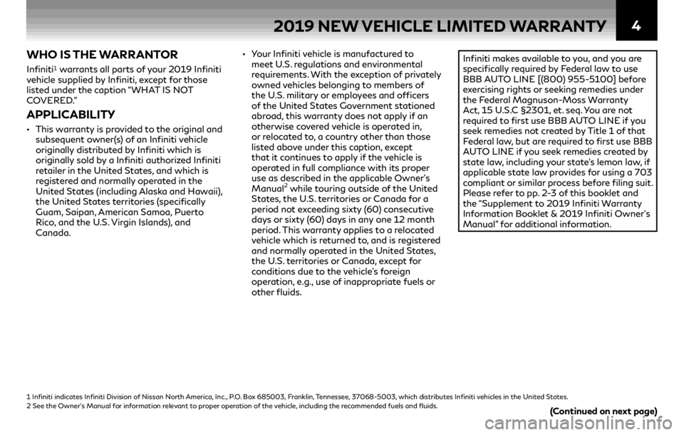 INFINITI Q70 2019  Warranty Information Booklet 4
WHO IS THE WARRANTOR
Infiniti1 warrants all parts of your 2019 Infiniti 
vehicle supplied by Infiniti, except for those 
listed under the caption “WHAT IS NOT 
COVERED.”
APPLICABILITY 
•• Th