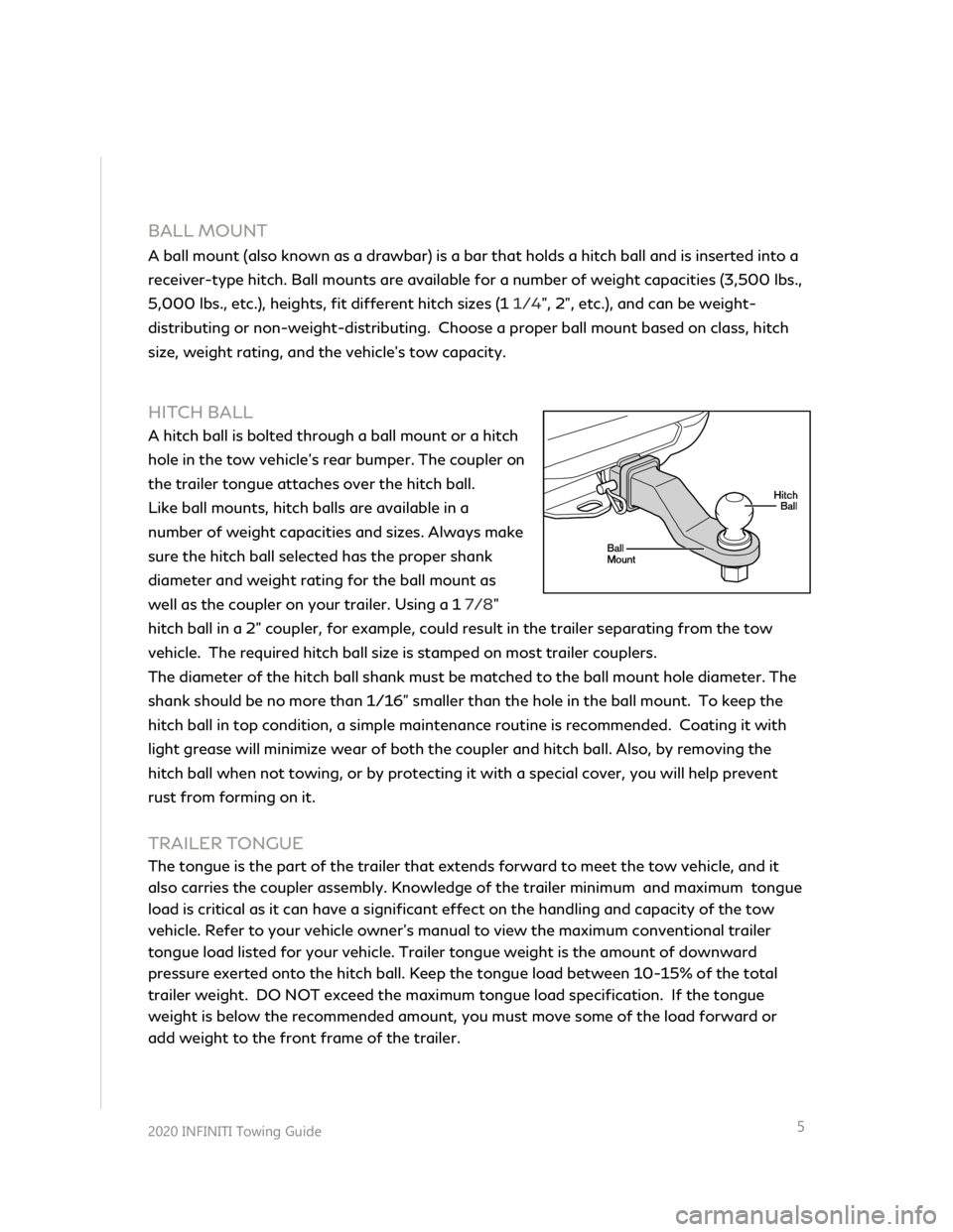 INFINITI Q60 COUPE 2020  Towing Guide  
 
 
 
 
2020 INFINITI  Towing Guide    
 
 
5 
 
 
 
BALL MOUNT  
A ball mount ( also known as a drawbar)  is a bar that holds a hitch ball and is inserted into a 
receiver -type hi tch. Ball mounts