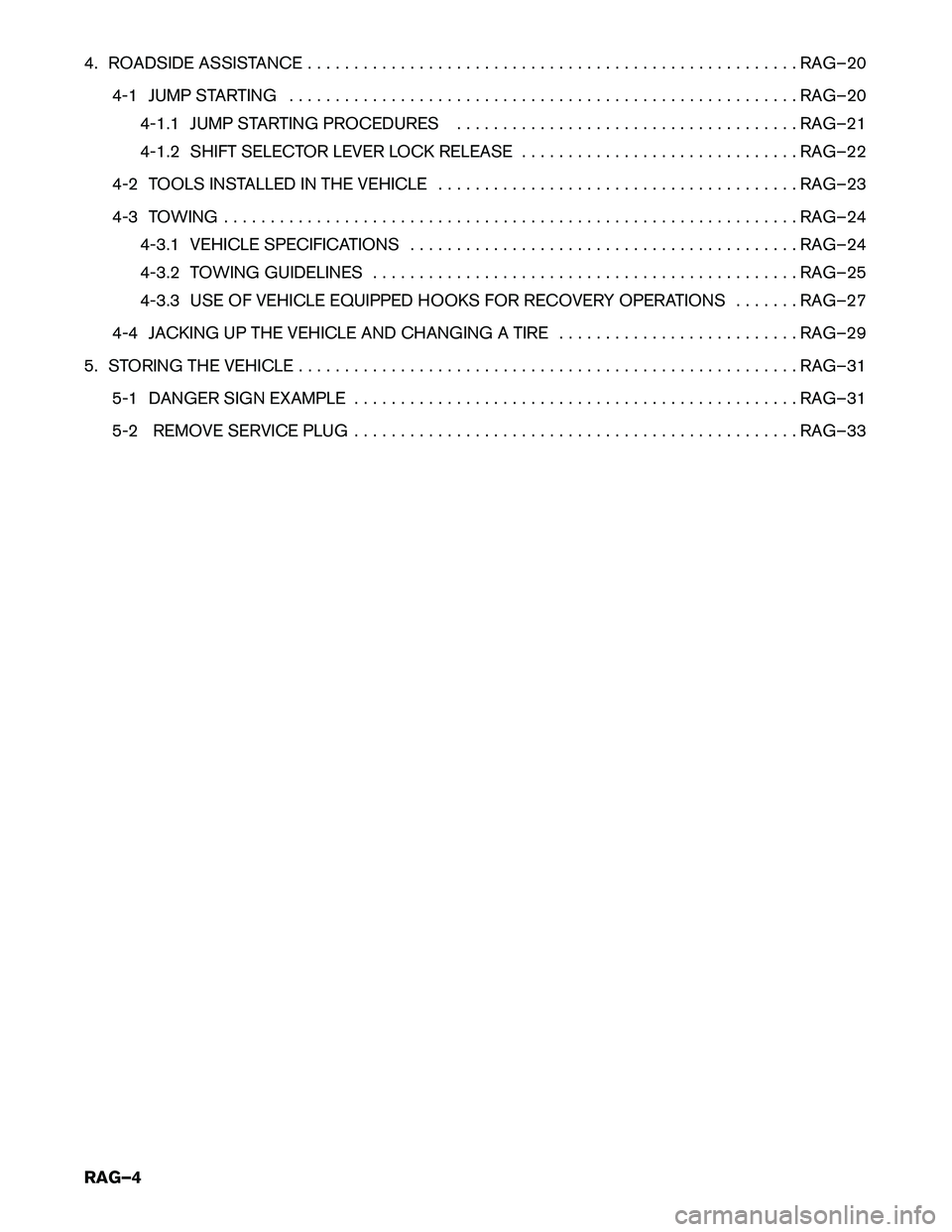 INFINITI Q50 HYBRID 2016  Roadside Assistance Guide 4. ROADSIDE ASSISTANCE . . . . . . . . . . . . . . . . . . . . . . . . . . . . . . . . . . . . . . . . . . . . . . . .
. . . . . RAG–20
4-1 JUMP STARTING . . . . . . . . . . . . . . . . . . . . . . 