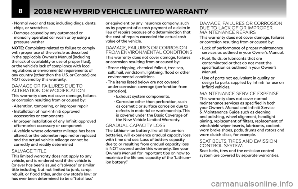 INFINITI Q70 HYBRID 2018  Warranty Information Booklet 8
• Normal wear and tear, including dings, dents, chips, or scratches
• Damage caused by any automated or  manually operated car wash or by using a 
pressure washer
NOTE: Complaints related to fai