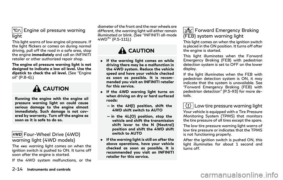 INFINITI QX80 2020  Owners Manual 2-14Instruments and controls
Engine oil pressure warning
light
This light warns of low engine oil pressure. If
the light flickers or comes on during normal
driving, pull off the road in a safe area, s