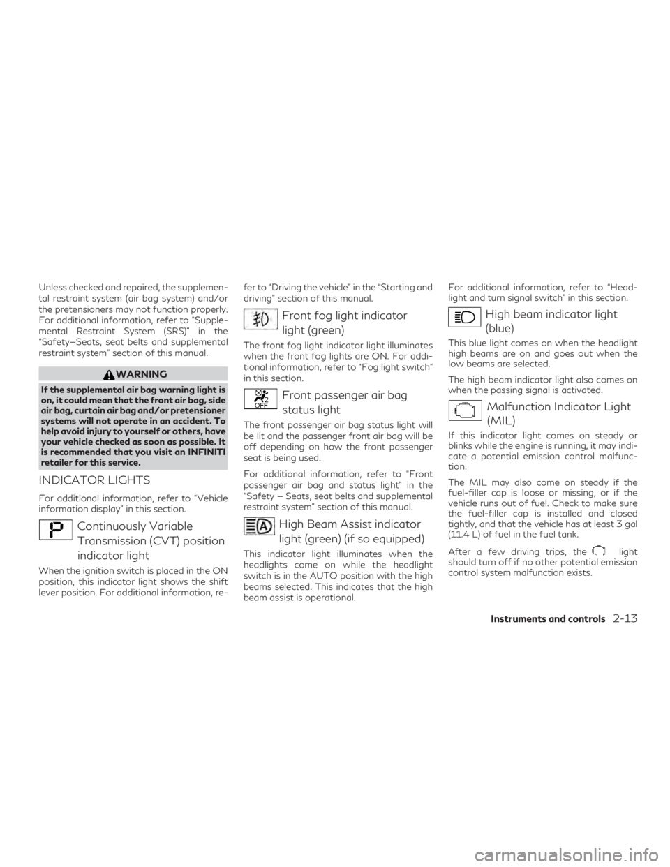 INFINITI QX60 2020  Owners Manual Unless checked and repaired, the supplemen-
tal restraint system (air bag system) and/or
the pretensioners may not function properly.
For additional information, refer to “Supple-
mental Restraint S