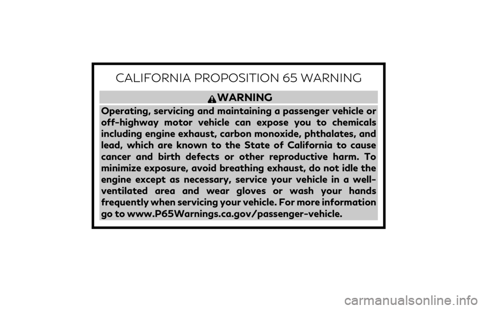 INFINITI QX80 2020  Owners Manual CALIFORNIA PROPOSITION 65 WARNING
WARNING
Operating, servicing and maintaining a passenger vehicle or
off-highway motor vehicle can expose you to chemicals
including engine exhaust, carbon monoxide, p