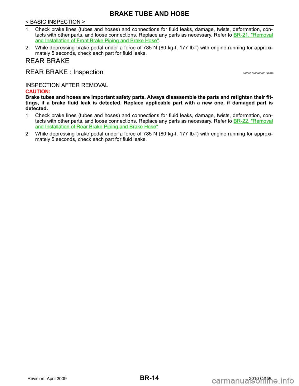 INFINITI QX56 2010  Factory Service Manual BR-14
< BASIC INSPECTION >
BRAKE TUBE AND HOSE
1. Check brake lines (tubes and hoses) and connections for fluid leaks, damage, twists, deformation, con-
tacts with other parts, and loose connections. 