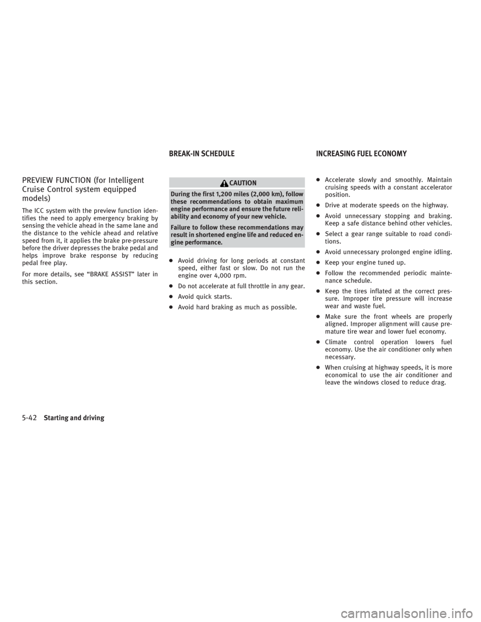 INFINITI G37 2010  Owners Manual PREVIEW FUNCTION (for Intelligent
Cruise Control system equipped
models) The ICC system with the preview function iden-
tifies the need to apply emergency braking by
sensing the vehicle ahead in the s