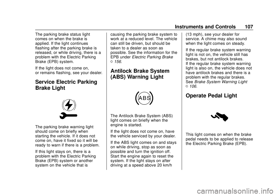 BUICK CASCADA 2019  Owners Manual Buick Cascada Owner Manual (GMNA-Localizing-U.S.-12461774) - 2019 -
CRC - 3/26/18
Instruments and Controls 107
The parking brake status light
comes on when the brake is
applied. If the light continues