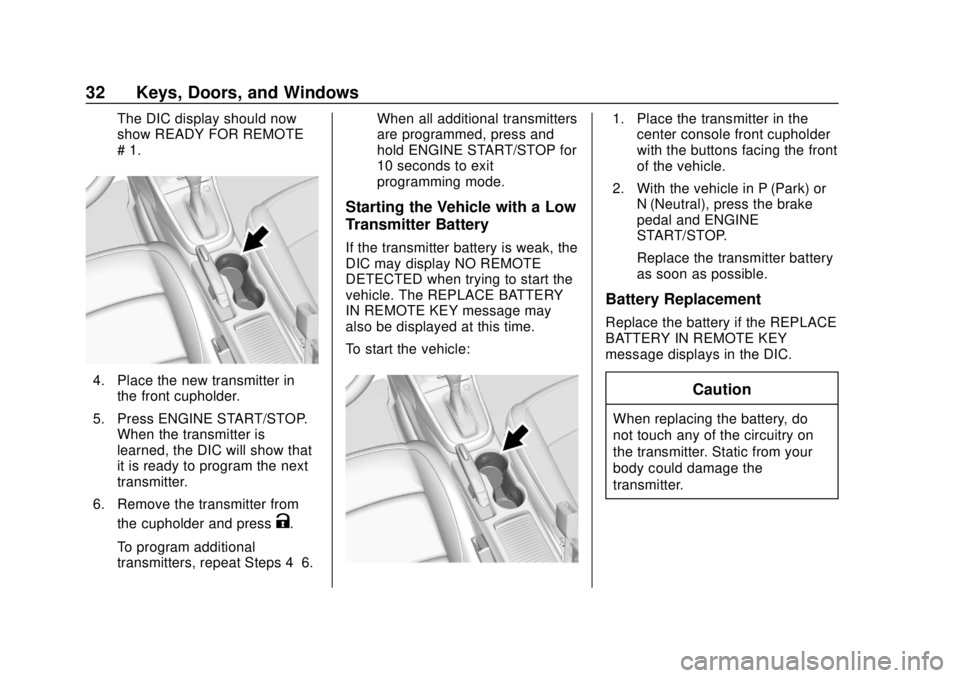 BUICK ENCORE 2018  Owners Manual Buick Encore Owner Manual (GMNA-Localizing-U.S./Canada/Mexico-
11354409) - 2018 - crc - 11/8/17
32 Keys, Doors, and Windows
The DIC display should now
show READY FOR REMOTE
# 1.
4. Place the new trans