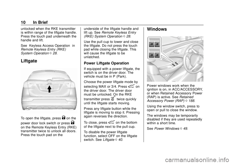 BUICK ENVISION 2018  Owners Manual Buick Envision Owner Manual (GMNA-Localizing-U.S./Canada/Mexico-
11434432) - 2018 - CRC - 10/25/17
10 In Brief
unlocked when the RKE transmitter
is within range of the liftgate handle.
Press the touch
