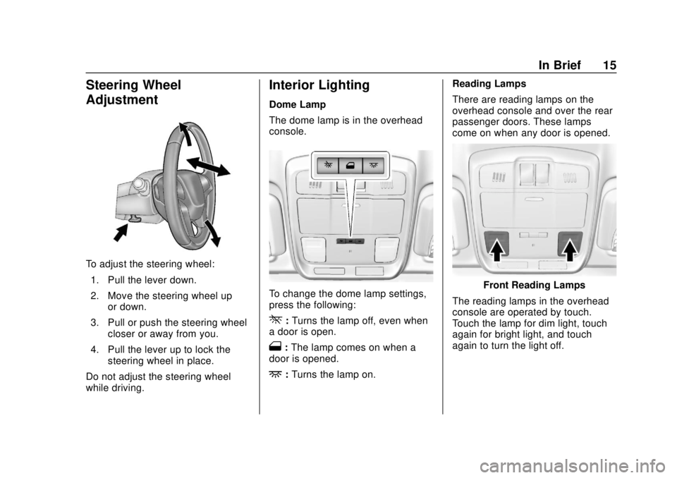 BUICK ENVISION 2018  Owners Manual Buick Envision Owner Manual (GMNA-Localizing-U.S./Canada/Mexico-
11434432) - 2018 - CRC - 10/25/17
In Brief 15
Steering Wheel
Adjustment
To adjust the steering wheel:1. Pull the lever down.
2. Move th