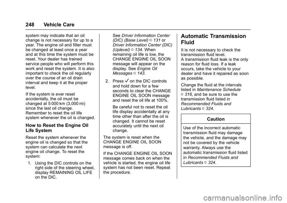 BUICK ENVISION 2017  Owners Manual Buick Envision Owner Manual (GMNA-Localizing-U.S./Canada/Mexico-
10122659) - 2017 - crc - 11/16/16
248 Vehicle Care
system may indicate that an oil
change is not necessary for up to a
year. The engine