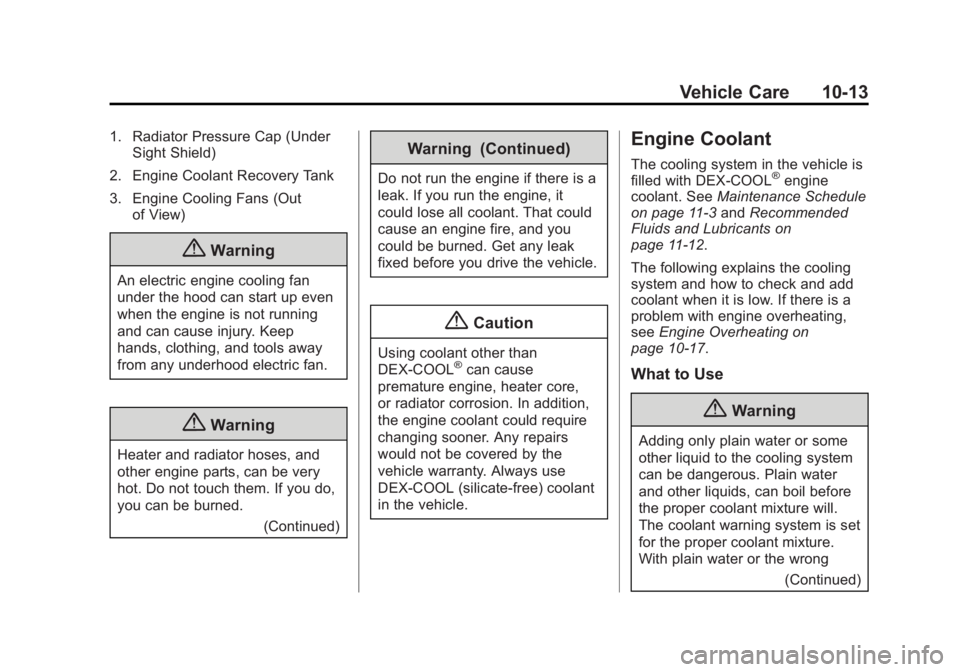 BUICK ENCLAVE 2014  Owners Manual Black plate (13,1)Buick Enclave Owner Manual (GMNA-Localizing-U.S./Canada/Mexico-
6014143) - 2014 - CRC - 8/14/13
Vehicle Care 10-13
1. Radiator Pressure Cap (UnderSight Shield)
2. Engine Coolant Reco