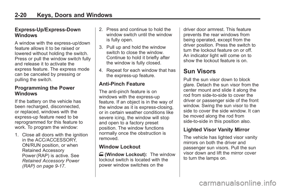 BUICK ENCLAVE 2010  Owners Manual 2-20 Keys, Doors and Windows
Express-Up/Express-Down
Windows
A window with the express-up/down
feature allows it to be raised or
lowered without holding the switch.
Press or pull the window switch ful