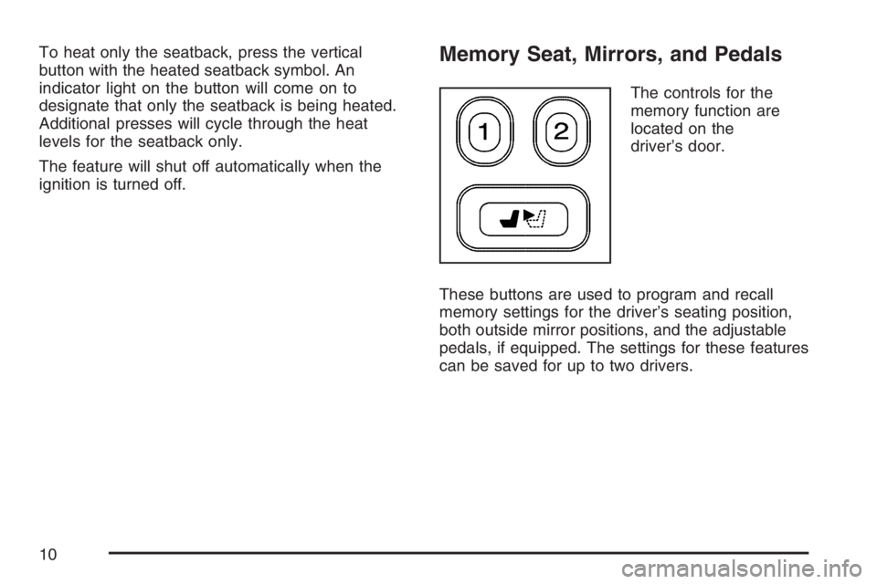 BUICK RAINIER 2007  Owners Manual To heat only the seatback, press the vertical
button with the heated seatback symbol. An
indicator light on the button will come on to
designate that only the seatback is being heated.
Additional pres