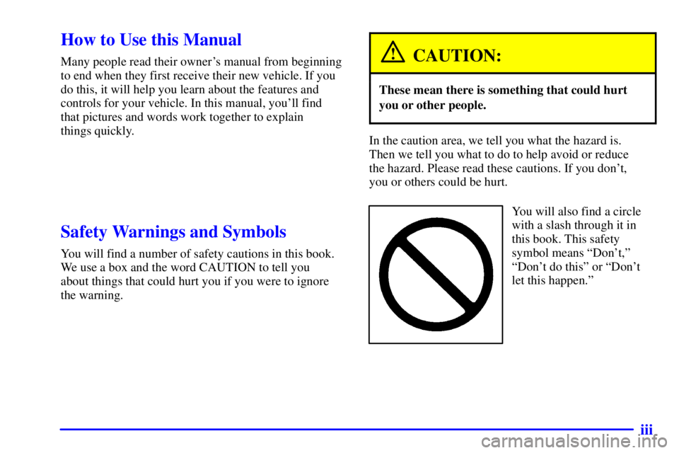BUICK CENTURY 2002  Owners Manual iii
CAUTION:
These mean there is something that could hurt
In the caution area, we tell you what the hazard is. 
Y ou will also find a circle 