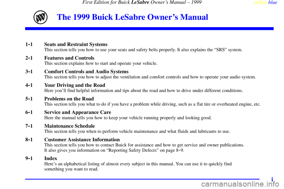 BUICK LESABRE 1999  Owners Manual First Edition for Buick LeSabre Owners Manual ± 1999
yellowblue     
i
The 1999 Buick LeSabre Owners Manual
1-1 Seats and Restraint SystemsThis section tells you how to use your seats and safety be