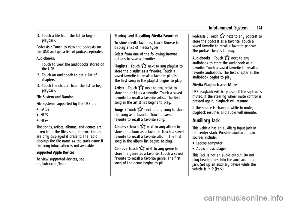 BUICK ENCORE GX 2022  Owners Manual Buick Encore GX Owner Manual (GMNA-Localizing-U.S./Canada/Mexico-
15481080) - 2022 - CRC - 6/1/21
Infotainment System 141
3. Touch a file from the list to beginplayback.
Podcasts : Touch to view the p