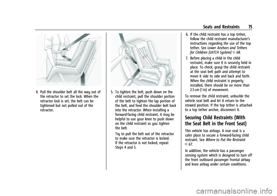 BUICK ENCORE GX 2022 User Guide Buick Encore GX Owner Manual (GMNA-Localizing-U.S./Canada/Mexico-
15481080) - 2022 - CRC - 6/1/21
Seats and Restraints 75
4. Pull the shoulder belt all the way out ofthe retractor to set the lock. Whe