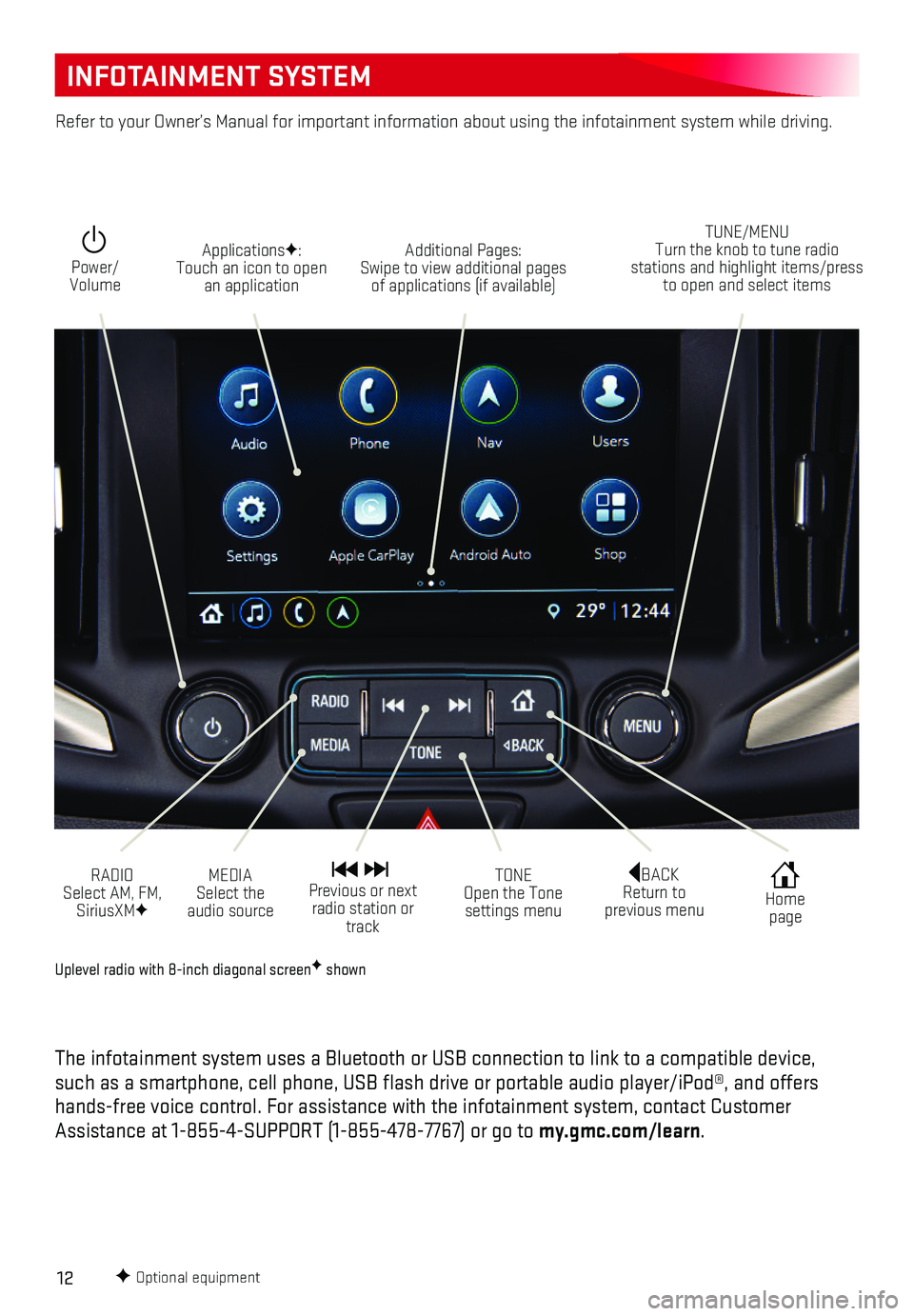 GMC TERRAIN 2018  Get To Know Guide 12
INFOTAINMENT SYSTEM
F Optional equipment
Uplevel radio with 8-inch diagonal screenF shown
The infotainment system uses a Bluetooth or USB connection to link to a \
compatible device, such as a smar