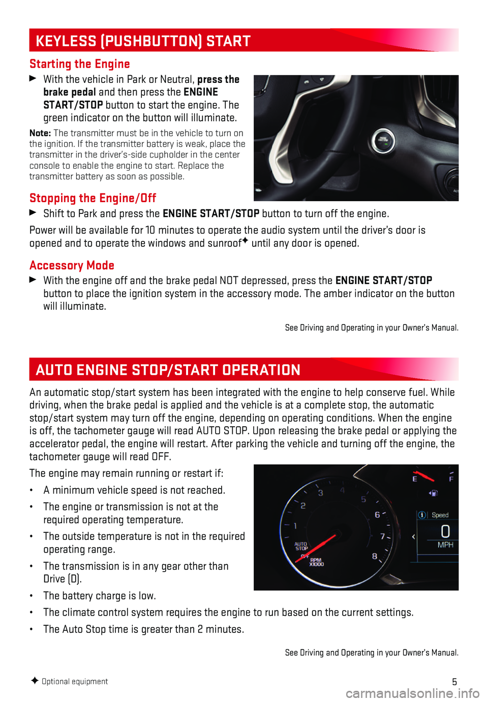 GMC TERRAIN 2018  Get To Know Guide 5
KEYLESS (PUSHBUTTON) START
AUTO ENGINE STOP/START OPERATION
F Optional equipment
Starting the Engine
 With the vehicle in Park or Neutral, press the brake pedal and then press the ENGINE START/STOP 