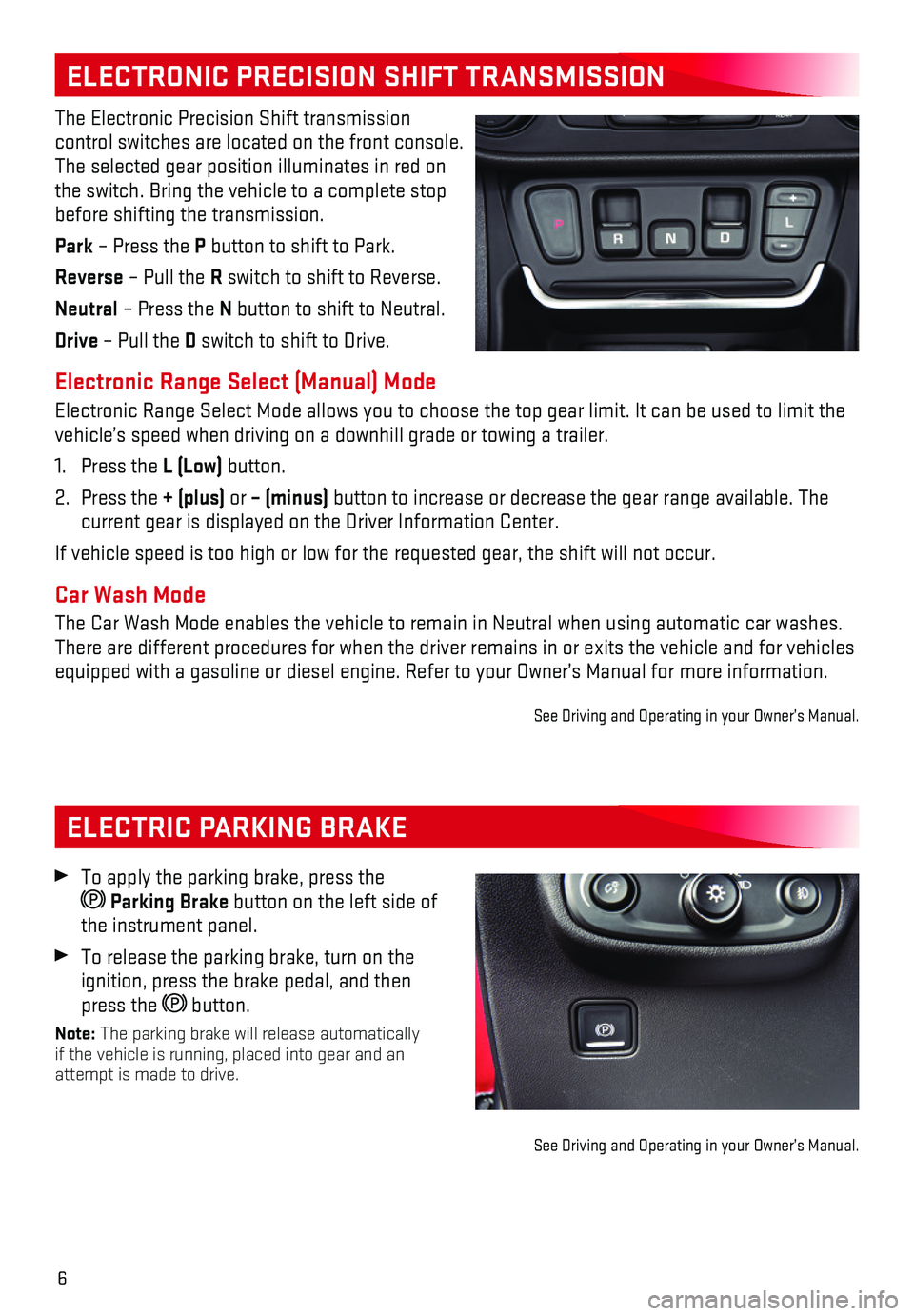 GMC TERRAIN 2018  Get To Know Guide 6
ELECTRIC PARKING BRAKE
ELECTRONIC PRECISION SHIFT TRANSMISSION 
The Electronic Precision Shift transmission  
control switches are located on the front console. The selected gear position illuminate