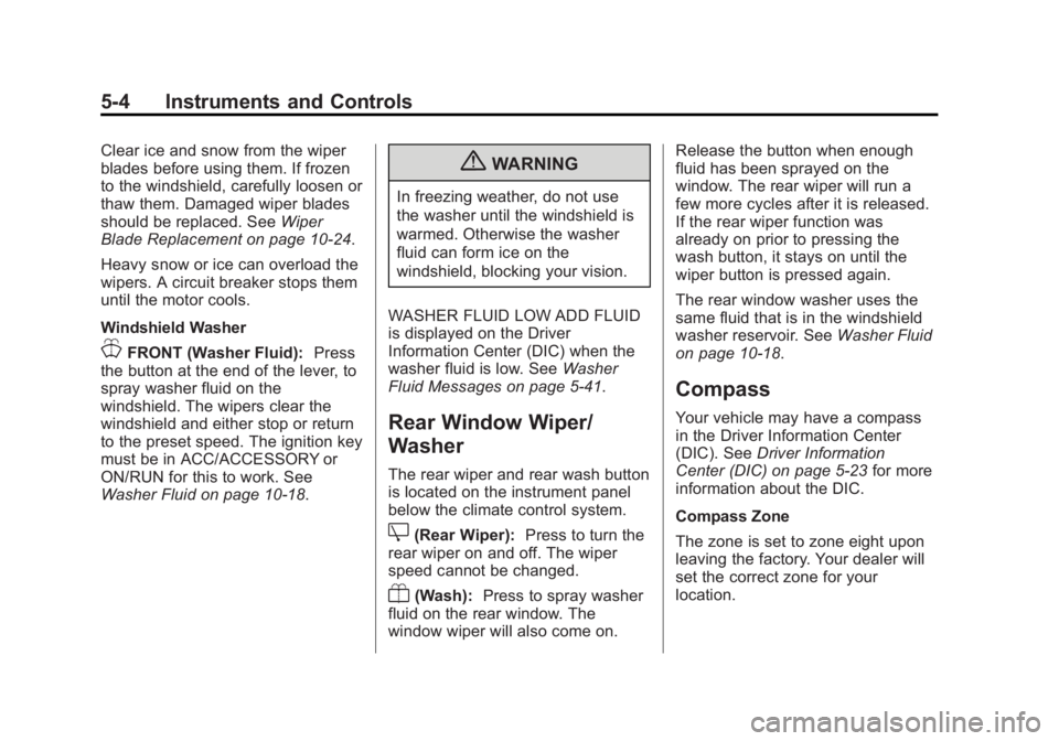 GMC ACADIA 2013  Owners Manual Black plate (4,1)Acadia/Acadia Denali Owner Manual - 2013 - crc2 - 12/11/12
5-4 Instruments and Controls
Clear ice and snow from the wiper
blades before using them. If frozen
to the windshield, carefu