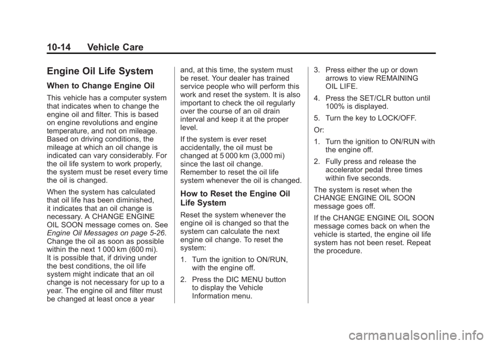 GMC TERRAIN 2011  Owners Manual Black plate (14,1)GMC Terrain Owner Manual - 2011
10-14 Vehicle Care
Engine Oil Life System
When to Change Engine Oil
This vehicle has a computer system
that indicates when to change the
engine oil an