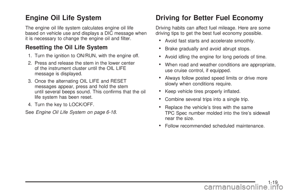 GMC CANYON 2010  Owners Manual Engine Oil Life System
The engine oil life system calculates engine oil life
based on vehicle use and displays a DIC message when
it is necessary to change the engine oil and ﬁlter.
Resetting the Oi