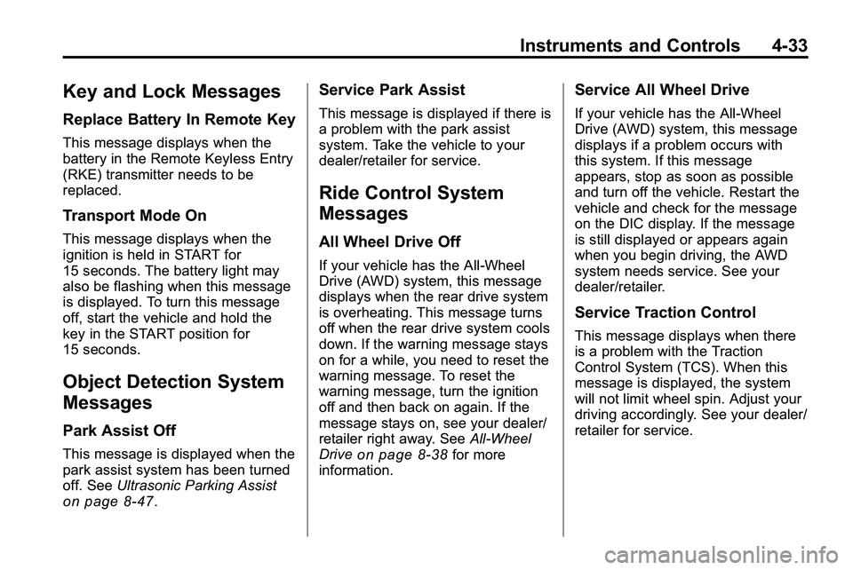 GMC TERRAIN 2010  Owners Manual Instruments and Controls 4-33
Key and Lock Messages
Replace Battery In Remote Key
This message displays when the
battery in the Remote Keyless Entry
(RKE) transmitter needs to be
replaced.
Transport M