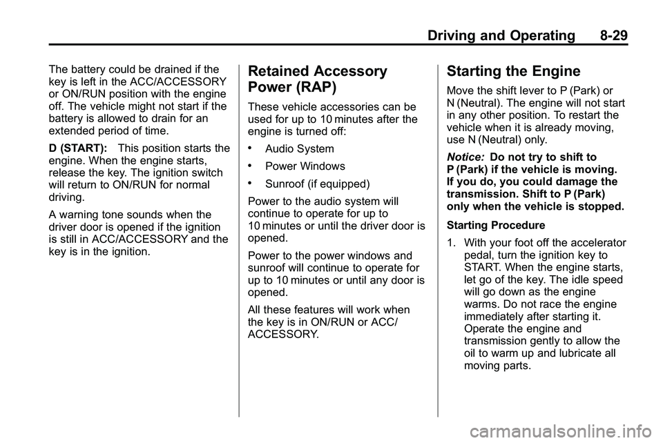 GMC TERRAIN 2010  Owners Manual Driving and Operating 8-29
The battery could be drained if the
key is left in the ACC/ACCESSORY
or ON/RUN position with the engine
off. The vehicle might not start if the
battery is allowed to drain f