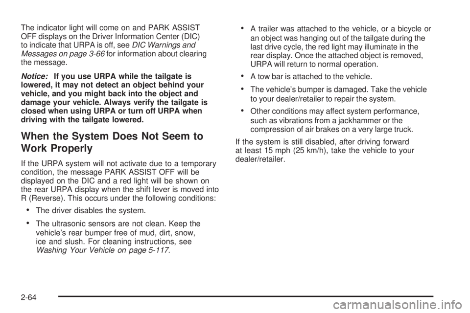 GMC SIERRA 2009  Owners Manual The indicator light will come on and PARK ASSIST
OFF displays on the Driver Information Center (DIC)
to indicate that URPA is off, seeDIC Warnings and
Messages on page 3-66for information about cleari