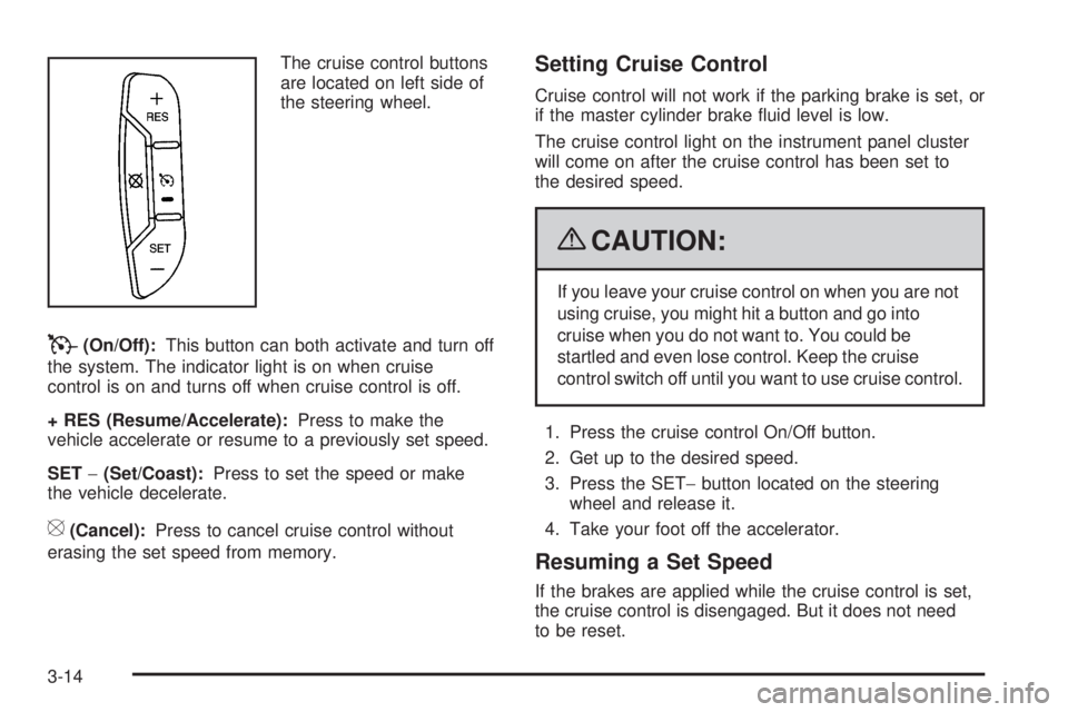 GMC SIERRA 2009  Owners Manual The cruise control buttons
are located on left side of
the steering wheel.
T(On/Off):This button can both activate and turn off
the system. The indicator light is on when cruise
control is on and turn