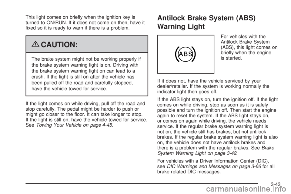 GMC SIERRA 2009  Owners Manual This light comes on brie�y when the ignition key is
turned to ON/RUN. If it does not come on then, have it
�xed so it is ready to warn if there is a problem.
{CAUTION:
The brake system might not be wo