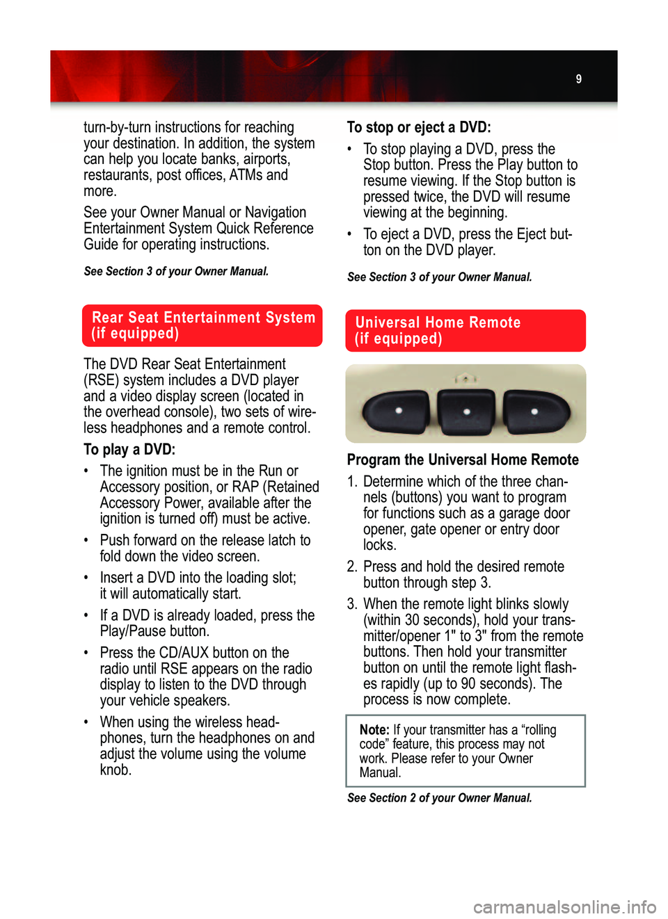 GMC YUKON 2006  Get To Know Guide 9
Universal Home Remote 
(if equipped)Rear Seat Entertainment System
(if equipped)
Program the Universal Home Remote
1.Determine which of the three chan�
nels (buttons) you want to program
for functio