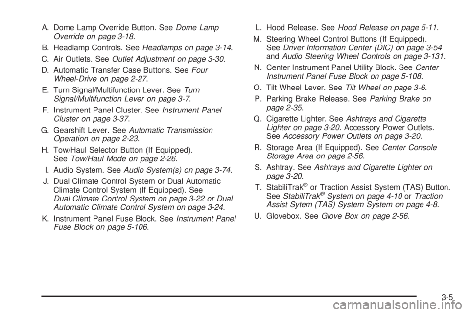 GMC YUKON 2005  Owners Manual A. Dome Lamp Override Button. SeeDome Lamp
Override on page 3-18.
B. Headlamp Controls. SeeHeadlamps on page 3-14.
C. Air Outlets. SeeOutlet Adjustment on page 3-30.
D. Automatic Transfer Case Buttons