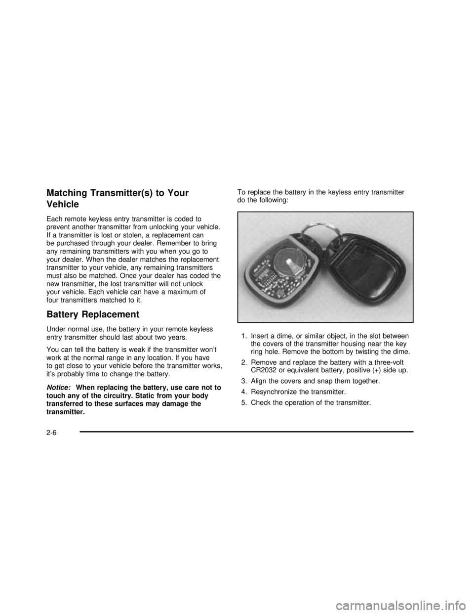 GMC YUKON 2003  Owners Manual Matching Transmitter(s) to Your
Vehicle
Each remote keyless entry transmitter is coded to
prevent another transmitter from unlocking your vehicle.
If a transmitter is lost or stolen, a replacement can