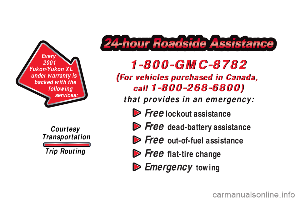 GMC YUKON 2001  Owners Manual Free lockout assistance
Free  dead-battery assistance
Free  out-of-fuel assistance
Free  flat-tire change
Emergency  towing
1-800-GMC-8782
(For vehicles purchased in Canada, 
call
 1-800-268-6800)
tha