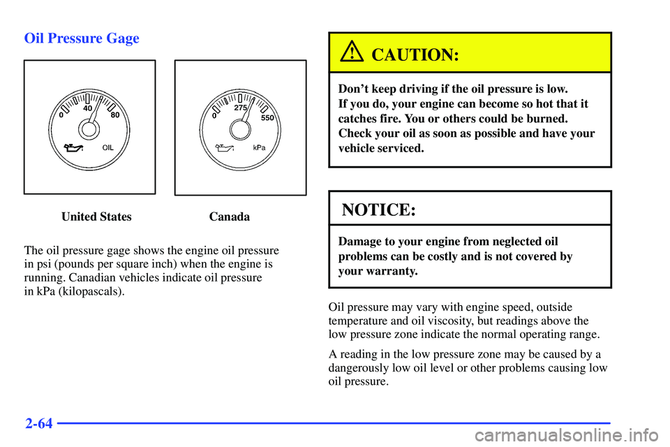 GMC SONOMA 1999  Owners Manual 2-64 Oil Pressure Gage
United States                         Canada
The oil pressure gage shows the engine oil pressure 
in psi (pounds per square inch) when the engine is
running. Canadian vehicles i