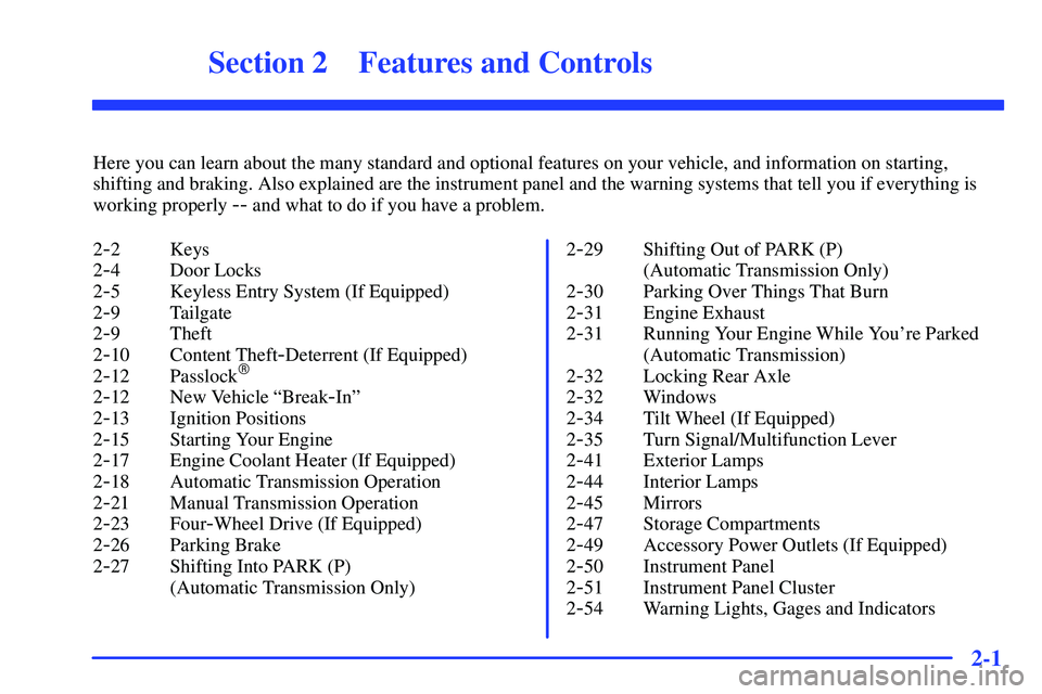 GMC SONOMA 2000  Owners Manual 2-
2-1
Section 2 Features and Controls
Here you can learn about the many standard and optional features on your vehicle, and information on starting,
shifting and braking. Also explained are the instr