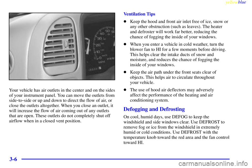 GMC YUKON 1999  Owners Manual yellowblue     
3-6
Your vehicle has air outlets in the center and on the sides
of your instrument panel. You can move the outlets from
side
-to-side or up and down to direct the flow of air, or
close