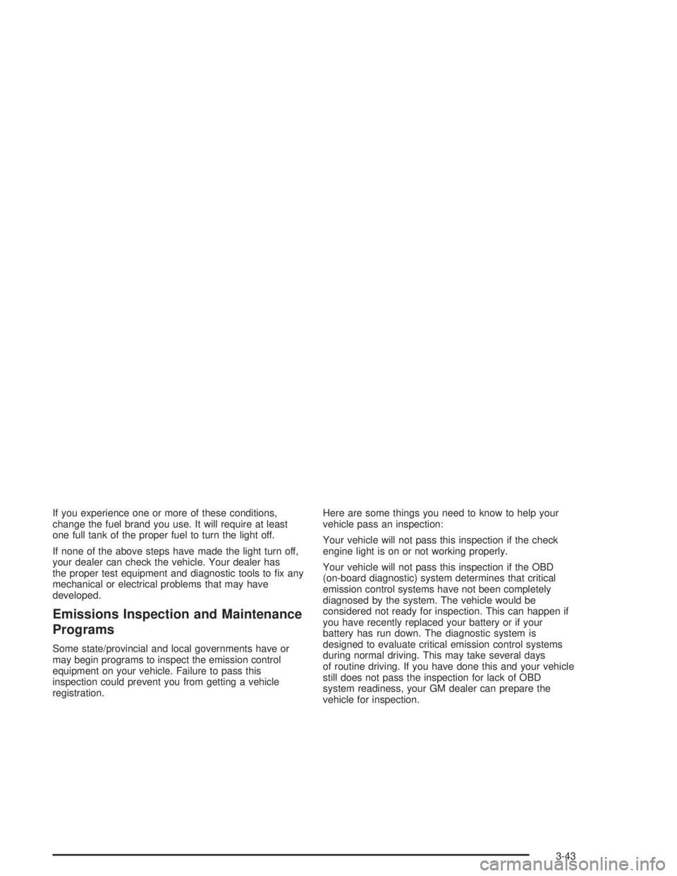 GMC ENVOY XL 2005  Owners Manual If you experience one or more of these conditions,
change the fuel brand you use. It will require at least
one full tank of the proper fuel to turn the light off.
If none of the above steps have made 