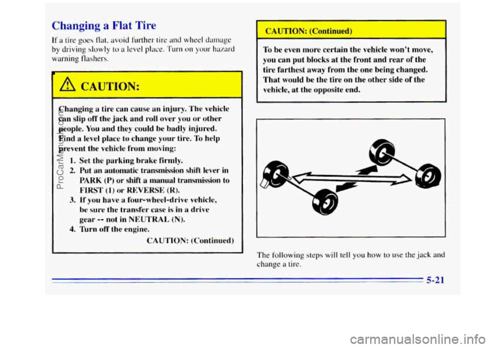 GMC SIERRA 1996  Owners Manual Changing a Flat Tire 
If a tire goes flat,  avoid  further tire and wheel  damage 
by driving  slowly to a level place. Turn  on your hazard 
warning 
flashers. 
Changing  a  tire  can  cause  an inju